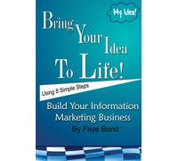 Bring Your Idea To Life: 8 Simple Steps To Build Your Information Marketing Busi (My Idea)