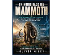 Bringing Back the Mammoth: Gene Resurrection, De-Extinction, and the Astonishing Science of Rewilding Our Planet