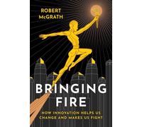 Bringing Fire How Innovation Helps Us Change and Makes Us Fight - Robert McGrath - Iff Books - ebook (ePub) - Livre