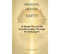 Bringing Heaven to Earth: A Simple Process of Transformation Through the Holy Spirit