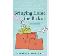 Bringing Home the Birkin: My Life in Hot Pursuit of the World's Most Coveted Handbag