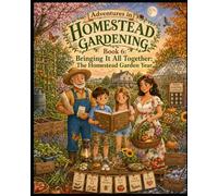 Bringing It All Together: The Homestead Garden Year: A Children’s Storybook Adventure About Seasons, Harvests, Seed Saving, and Planning the Next Garden