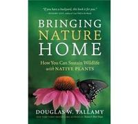Bringing Nature Home: How You Can Sustain Wildlife with Native Plants, Updated and Expanded