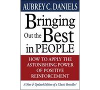 Bringing Out The Best In People: How To Apply The Astonishing Power Of Positive Reinforcement