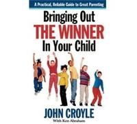 Bringing Out the Winner in Your Child by John Croyle John Croyle, Ken Abraham (Auteur)