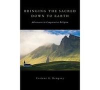 Bringing the Sacred Down to Earth: Adventures In Comparative Religion - [Version Originale] Corinne G Dempsey (Auteur)