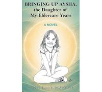 Bringing Up Aysha, the Daughter of My Eldercare Years