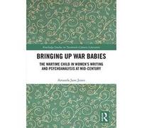 Bringing Up War-Babies: The Wartime Child in Womenes Writing and Psychoanalysis at Mid-Century (Routledge Studies in Twentieth-Century Literature) - [Version Originale] Inconnu (Auteur)