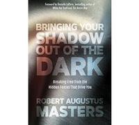 Bringing Your Shadow Out of the Dark: Breaking Free from the Hidden Forces That Drive You - [Livre en VO] Robert Augustus Masters, Lissa Rankin M D (Auteur)