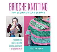 Brioche Knitting for Beginners and Beyond by Lesley Anne Robinson Lesley Anne Robinson (Auteur)
