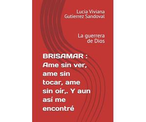 BRISAMAR : Ame sin ver, ame sin tocar, ame sin oír,. Y aun así me encontré: Lucia Viviana la guerrera de Dios