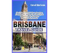 BRISBANE TRAVEL GUIDE: The Ultimate Local Guide to Attractions, Food, Beaches, Hidden Gems, Day Trips & Budget-Friendly Adventures in Queensland, Australia