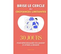 Brise le cercle des croyances limitantes: 30 jours pour reprogrammer ton mindset et attirer la réussite