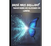 Brisé mais Brillant: Transformer ses blessures en lumière.