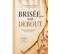 Brisée mais debout: Transformer l'épreuve en élévation