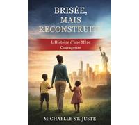 Brisée, Mais Reconstruite:: L’Histoire d’une Mère Courageuse