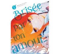 Brisée par ton amour… - Tome 01 (Nouvelle édition)