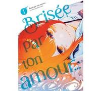 Brisée par ton amour... - Tome 01 (Nouvelle édition) Shiruka Bakaudon (Auteur), Shiruka Bakaudon (Illustration), Shiruka Bakaudon (Scénario)