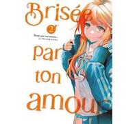 Brisée par ton amour... - Tome 02 (Nouvelle édition) Shiruka Bakaudon (Auteur), Shiruka Bakaudon (Illustration), Shiruka Bakaudon (Scénario)