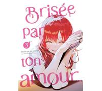 Brisée par ton amour… - Tome 03 (Nouvelle édition)