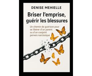 Briser l’emprise, Guérir les blessures: un chemin de guérison pour se libérer d’un parent ou d’un conjoint Pervers Narcissique