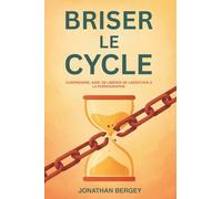 Briser Le Cycle: Comprendre, Agir, Se Libérer de l'addiction à la Pornographie