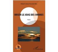 Briser le joug des ombres. Poésie - Robert-Jonas Kouame Bibli - L'harmattan - broché - Poésie