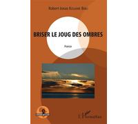 Briser le joug des ombres. Poésie - Robert-Jonas Kouame Bibli - L'harmattan - broché - Poésie