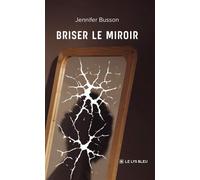 Briser le miroir - Jennifer Busson - Le Lys Bleu - broché - Témoignage