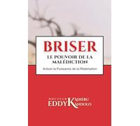 BRISER LE POUVOIR DE LA MALEDICTION: Activer la puissance de la rédemption ou du Sang de Jésus pour expérimenter la bénédiction divine