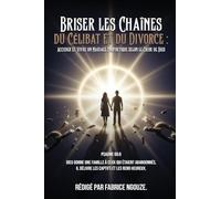 Briser Les Chaînes Du Célibat Et Du Divorce: ENTRER DANS UN MARIAGE PROPHÉTIQUE SELON LE COEUR DE DIEU (French Edition)