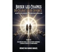 Briser Les Chaînes Du Célibat Et Du Divorce: ENTRER DANS UN MARIAGE PROPHÉTIQUE SELON LE COEUR DE DIEU (French Edition)