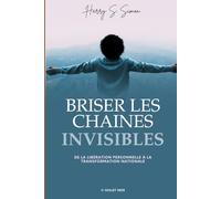 BRISER LES CHAÎNES INVISIBLES: De la libération personnelle à la transformation nationale