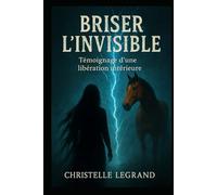 Briser l'invisible: Témoignage d'une libération intérieure