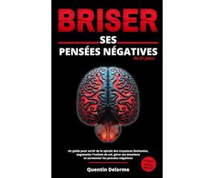 BRISER ses pensées négatives en 21 jours: un guide pour sortir de la spirale des croyances limitantes, augmenter l'estime de soi, gérer ses émotions et surmonter les pensées négatives