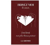 Brisez-Moi Le Coeur, J'en Ferai Mes Plus Beaux Poèmes
