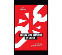 Brisez vos chaînes et vivez !: Sortir du prêt-à-penser