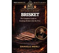 Brisket: The Complete Guide to Smoking Brisket Like the Pros