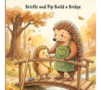 Bristle and Pip Build a Bridge: A Life Skills Picture Book for Children Ages 3-6 - Learning Patience, Craftsmanship, and the Joy of Building Together
