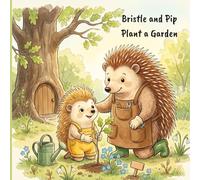 Bristle and Pip Plant a Garden: A Life Skills Picture Book for Children Ages 3-6 - Learning Patience, Care, and How Big Things Begin Small