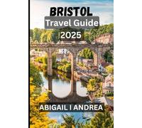 Bristol Travel Guide 2025: Discover the Best of Bristol - Attractions, Culture, Local Gems & Practical Tips for an Unforgettable Trip