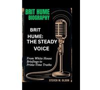 BRIT HUME BIOGRAPHY: BRIT HUME - THE STEADY VOICE: From White House Briefings to Prime-Time Truths