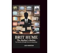 BRIT HUME: The Anchor's Anchor: Five Decades of Straight News in an Age of Spin