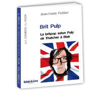 Brit Pulp - La britpop selon Pulp de Thatcher à Blair - Jean-Marie Pottier - Autour Du Livre - broché - Essai