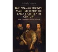 Britain and Colonial Maritime War in the Early Eighteenth Century - [Version Originale] Shinsuke Satsuma (Auteur)