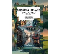 Britain And Ireland Unlocked 2025-2026: Smart itineraries, Local Secrets, And Zero-Stress Travel