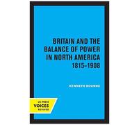 Britain And The Balance Of Power In North America 1815-1908