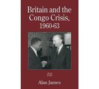 Britain and the Congo Crisis, 1960-63 - [Version Originale] Alan James (Auteur)