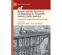Britain And The Growth Of Us Hegemony In Twentieth-Century Latin America