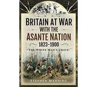 Britain at War with the Asante Nation 18231900 by Stephen Manning Stephen Manning (Auteur)